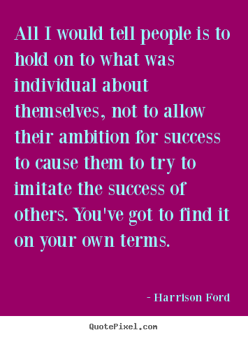 Create custom image quotes about success - All i would tell people is to hold on to what was individual..
