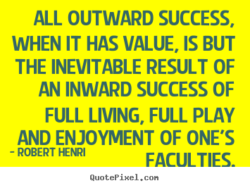 Quotes about success - All outward success, when it has value, is but the inevitable..