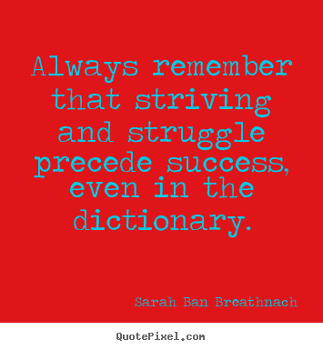 Quote about success - Always remember that striving and struggle precede success, even..