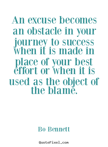 An excuse becomes an obstacle in your journey to success when it is made.. Bo Bennett famous success quote
