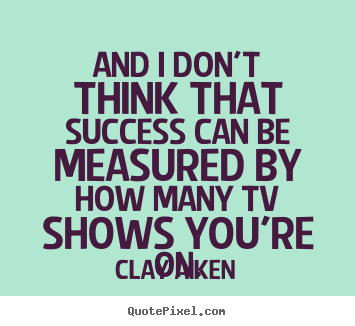 Success quotes - And i don't think that success can be measured by how many tv shows..