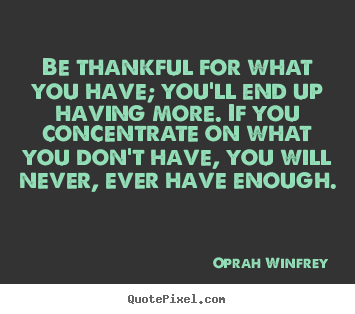 Success quote - Be thankful for what you have; you'll end up having more...