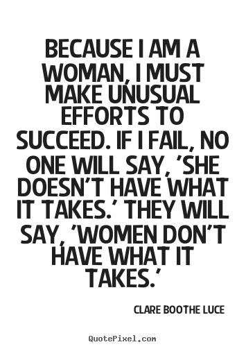 Clare Boothe Luce photo quotes - Because i am a woman, i must make unusual efforts to succeed. if i fail,.. - Success quote