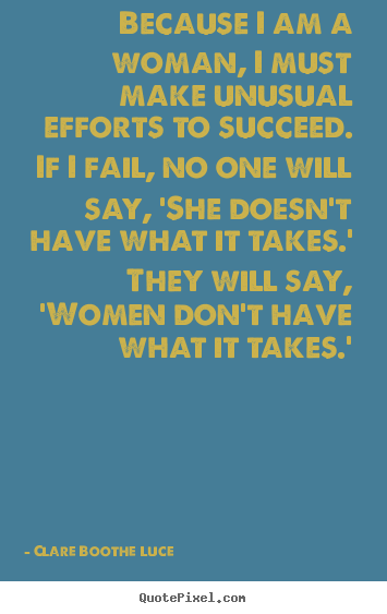 Success quotes - Because i am a woman, i must make unusual efforts to..