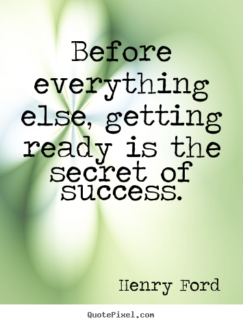 Henry Ford picture quotes - Before everything else, getting ready is the secret.. - Success quotes