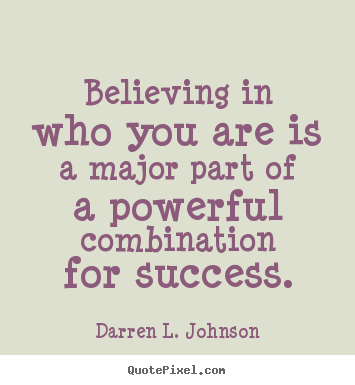 Quotes about success - Believing in who you are is a major part of a powerful..
