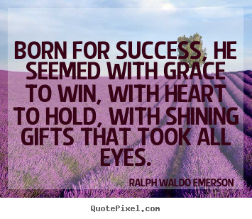 Ralph Waldo Emerson picture quotes - Born for success, he seemed with grace to win, with heart to.. - Success quotes