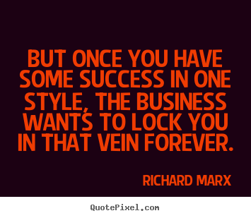 Richard Marx photo quotes - But once you have some success in one style, the business.. - Success quotes