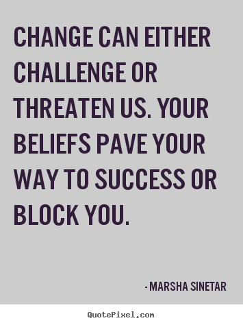 Success quotes - Change can either challenge or threaten us...