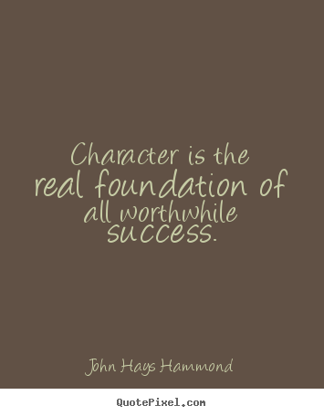 Success quote - Character is the real foundation of all worthwhile success.