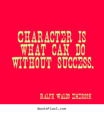 Ralph Waldo Emerson picture quotes - Character is what can do without success. - Success quotes
