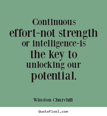 How to make picture quotes about success - Continuous effort-not strength or intelligence-is the key to unlocking..
