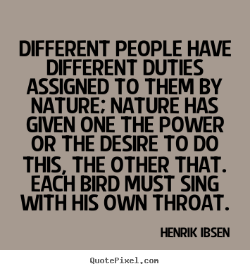 Different people have different duties assigned to them by nature; nature.. Henrik Ibsen greatest success quotes