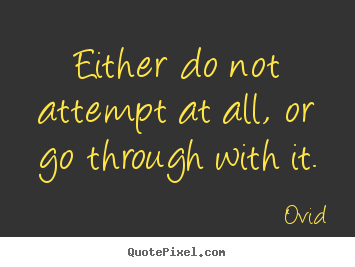 Quotes about success - Either do not attempt at all, or go through with it.