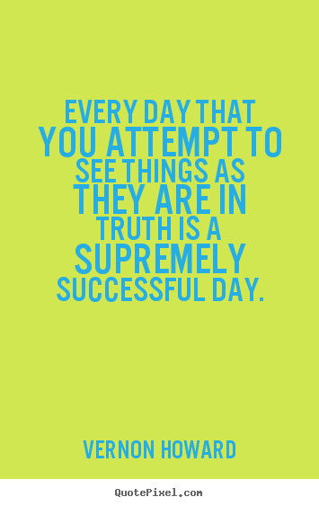 How to make picture quote about success - Every day that you attempt to see things..