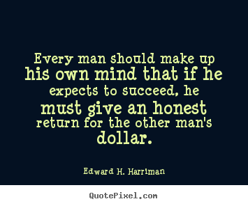 Quotes about success - Every man should make up his own mind that if he..