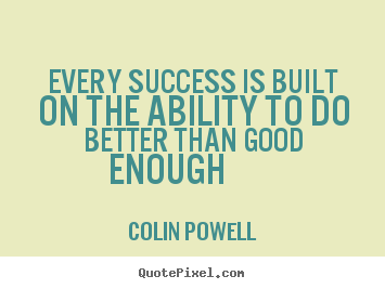 Success sayings - Every success is built on the ability to do better than..