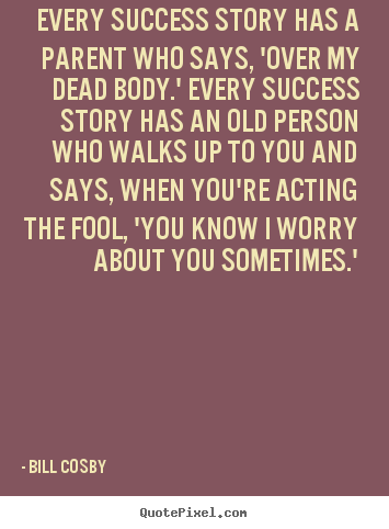 Quotes about success - Every success story has a parent who says, 'over my dead body.'..