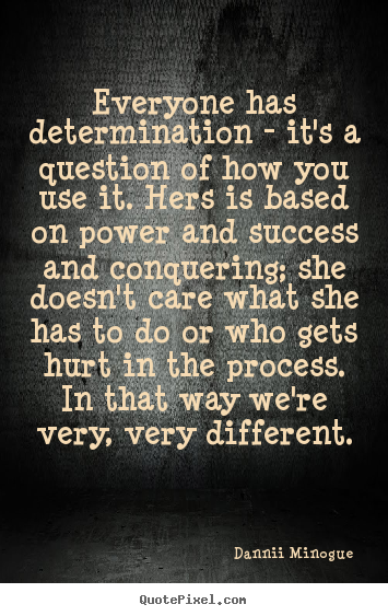 Success quote - Everyone has determination - it's a question of how..