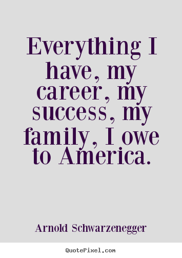 Success quote - Everything i have, my career, my success, my family,..
