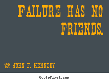 Diy picture quotes about success - Failure has no friends.