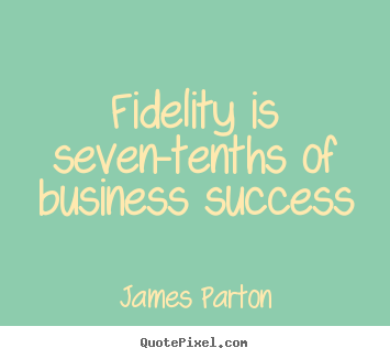 James Parton picture quotes - Fidelity is seven-tenths of business success - Success quotes