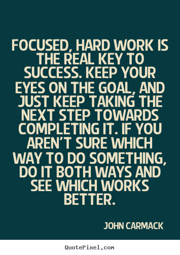 Success quotes - Focused, hard work is the real key to success. keep your..