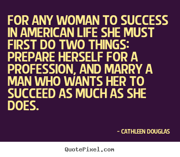 Quotes about success - For any woman to success in american life she must first..