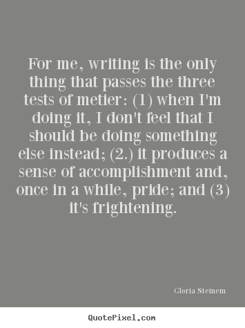 Quote about success - For me, writing is the only thing that passes the three tests of metier:..