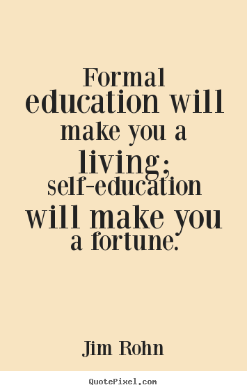 Jim Rohn photo quotes - Formal education will make you a living; self-education will make.. - Success quotes