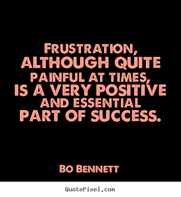 Success quote - Frustration, although quite painful at times,..