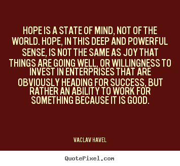 Success quotes - Hope is a state of mind, not of the world. hope,..