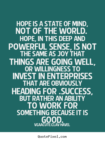 V&aacute;clav Havel picture quotes - Hope is a state of mind, not of the world. hope, in this deep.. - Success quotes