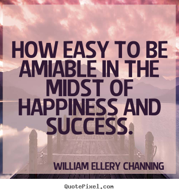 Customize picture quote about success - How easy to be amiable in the midst of happiness..