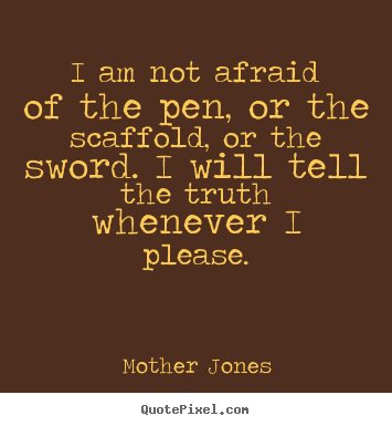 Success quote - I am not afraid of the pen, or the scaffold, or the sword. i will..