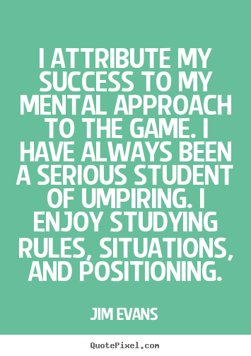 Success quotes - I attribute my success to my mental approach to the game. i have always..
