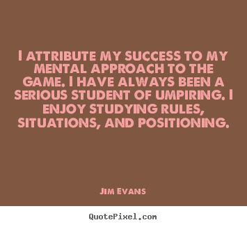 Success quotes - I attribute my success to my mental approach to the game. i have..