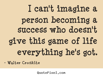 Make custom picture quotes about success - I can't imagine a person becoming a success who doesn't..