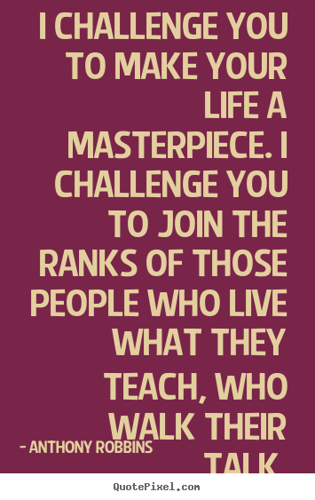 Anthony Robbins picture quotes - I challenge you to make your life a masterpiece. i challenge you to join.. - Success quotes