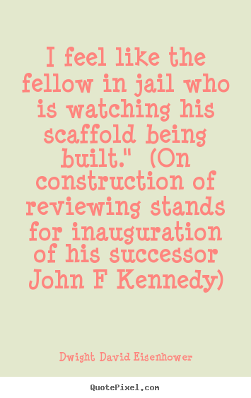Success quotes - I feel like the fellow in jail who is watching..