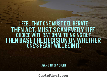 Success sayings - I feel that one must deliberate then act, must..