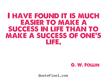 Make custom photo quote about success - I have found it is much easier to make a success in life than to make..