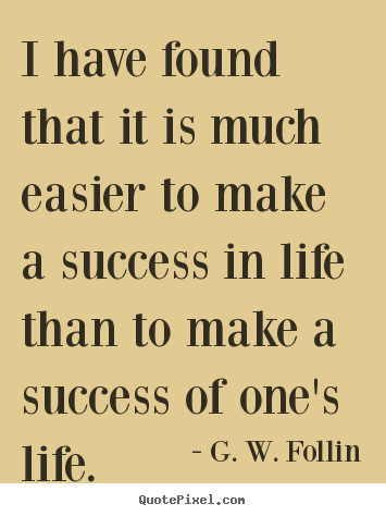 Quote about success - I have found that it is much easier to make a success in life than..