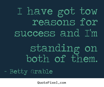 Quotes about success - I have got tow reasons for success and i'm standing..