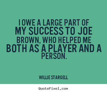 Quotes about success - I owe a large part of my success to joe brown, who helped me both..