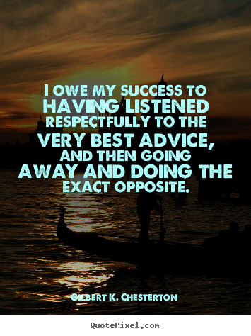 Quotes about success - I owe my success to having listened respectfully to the very best..