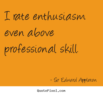 Design custom picture quotes about success - I rate enthusiasm even above professional skill.