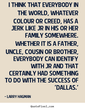 Larry Hagman picture quotes - I think that everybody in the world, whatever colour or.. - Success quotes