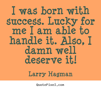 Larry Hagman picture quotes - I was born with success. lucky for me i am able to handle it... - Success quote