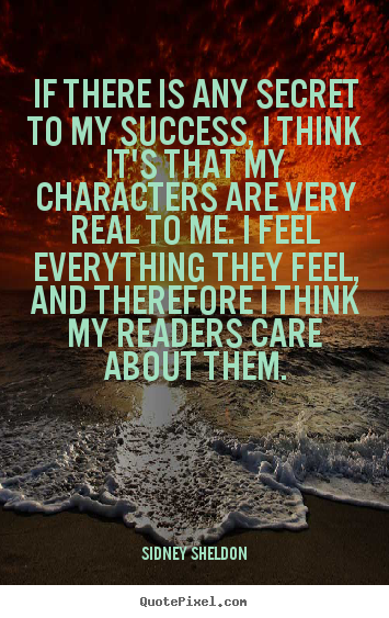 Sidney Sheldon picture quotes - If there is any secret to my success, i think it's that my.. - Success quotes